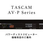 TASCAM AV-P Series パワーディストリビューター価格改定のご案内【12月1日受注分より】